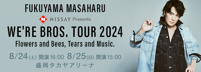 FUKUYAMA MASAHARU NISSAY Presents WE'RE BROS. TOUR 2024 Flowers and Bees, Tears and Music.