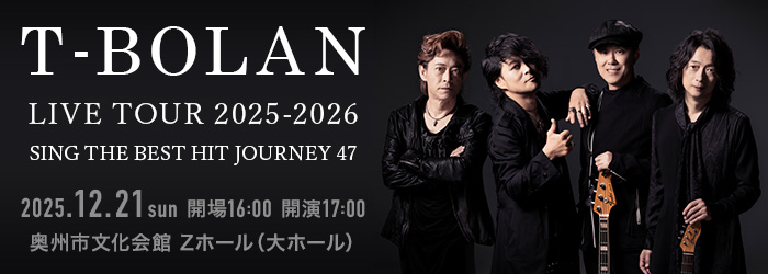 T-BOLAN LIVE TOUR 2025-2026 SING THE BEST HIT　JOURNEY 47
