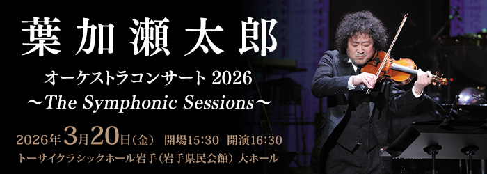 葉加瀬太郎 オーケストラコンサート 2026　〜The Symphonic Sessions〜