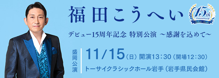 福田こうへい 感謝を込めて デビュー15周年記念 特別公演 (盛岡)